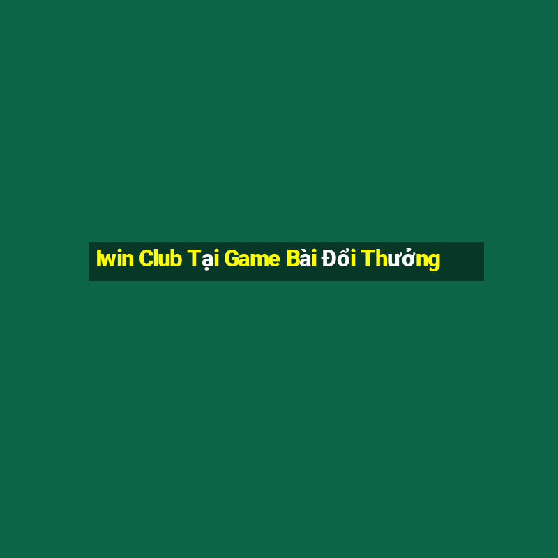 Iwin Club Tại Game Bài Đổi Thưởng