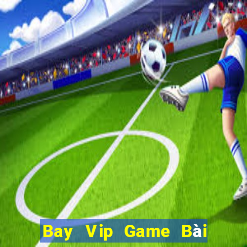 Bay Vip Game Bài Phái Mạnh