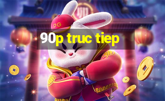 90p truc tiep