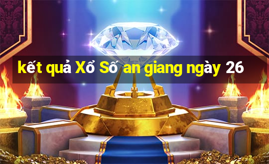 kết quả Xổ Số an giang ngày 26