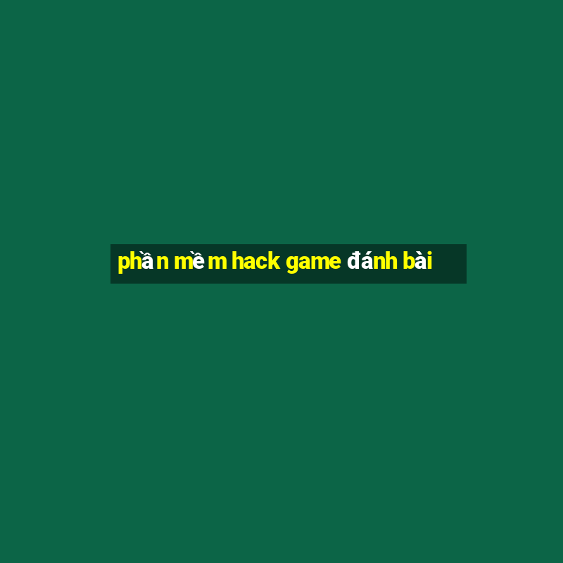 phần mềm hack game đánh bài