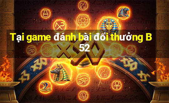 Tại game đánh bài đổi thưởng B52