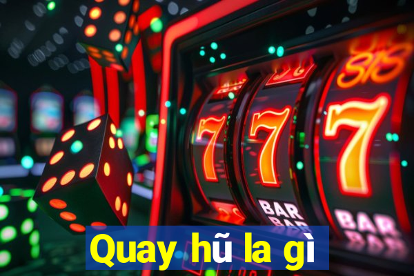 Quay hũ la gì