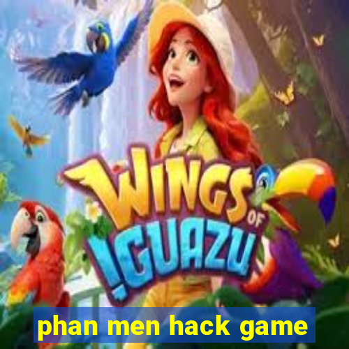 phan men hack game