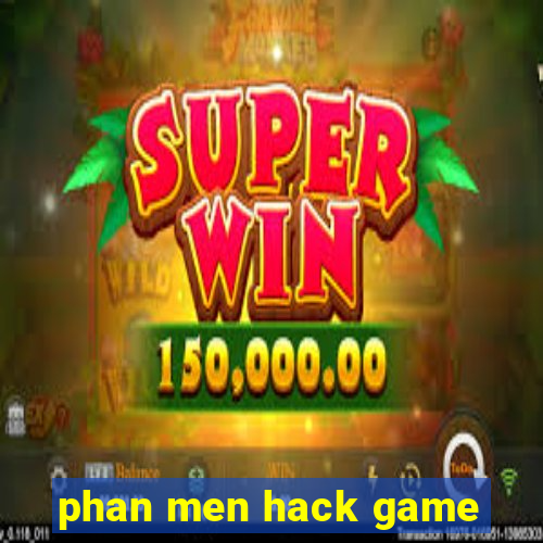 phan men hack game