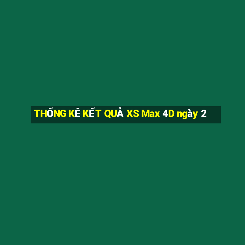 THỐNG KÊ KẾT QUẢ XS Max 4D ngày 2