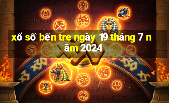 xổ số bến tre ngày 19 tháng 7 năm 2024