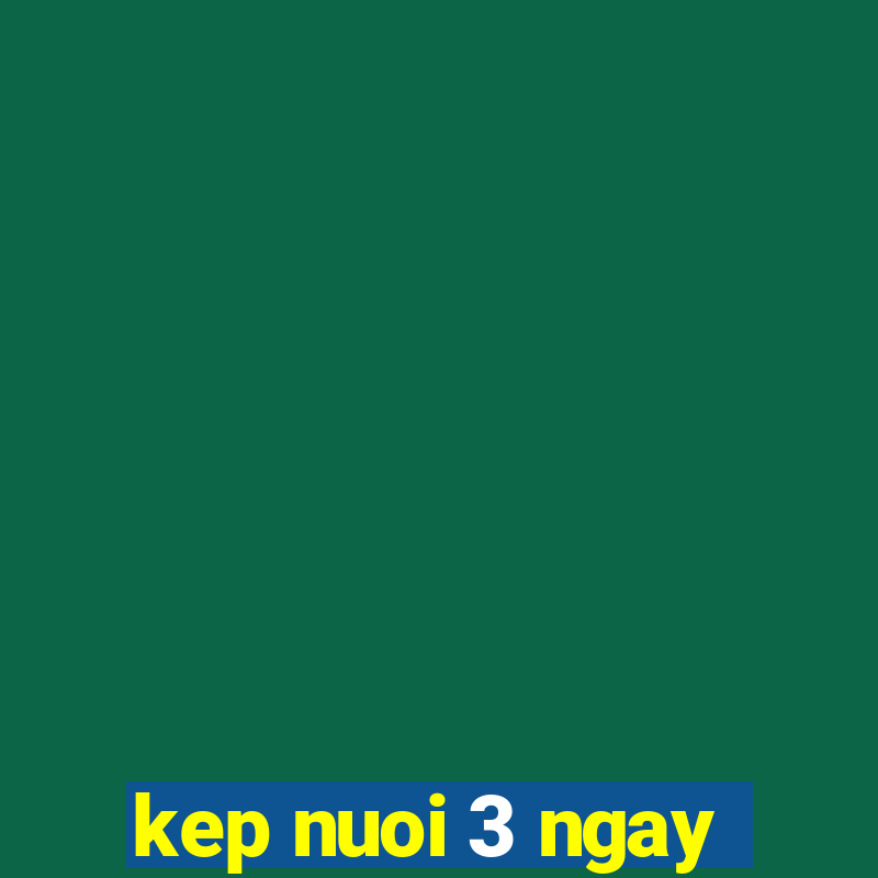 kep nuoi 3 ngay