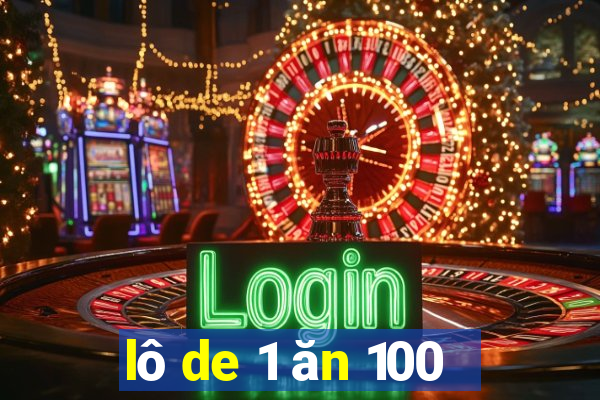 lô de 1 ăn 100