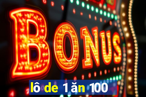 lô de 1 ăn 100