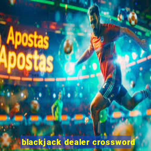 blackjack dealer crossword