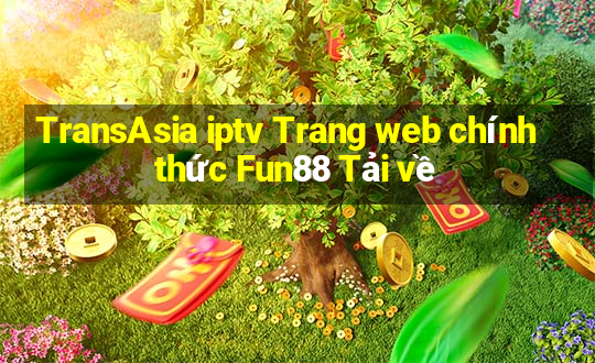 TransAsia iptv Trang web chính thức Fun88 Tải về