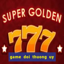 game doi thuong uy tin 2020