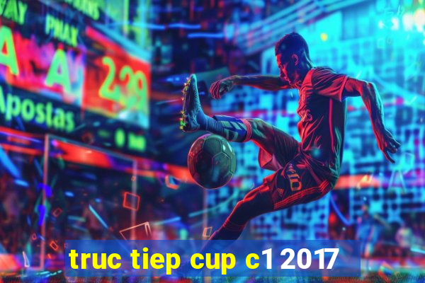 truc tiep cup c1 2017