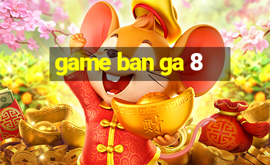 game ban ga 8