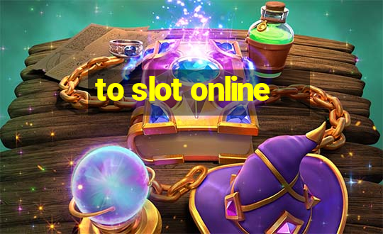 to slot online