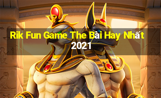 Rik Fun Game The Bài Hay Nhất 2021