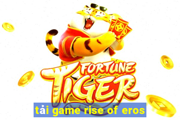 tải game rise of eros