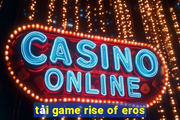 tải game rise of eros