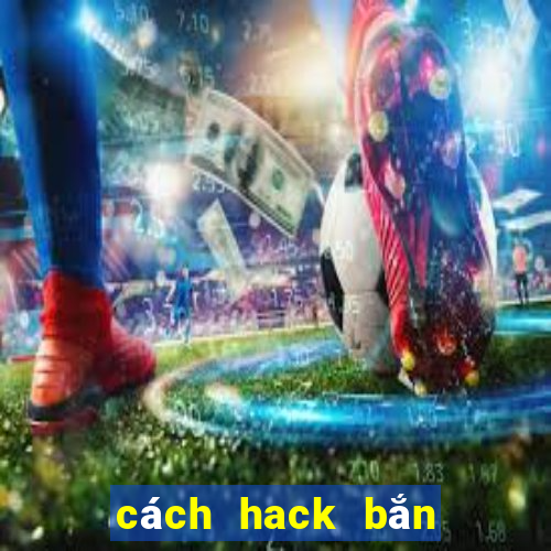 cách hack bắn cá ăn xu