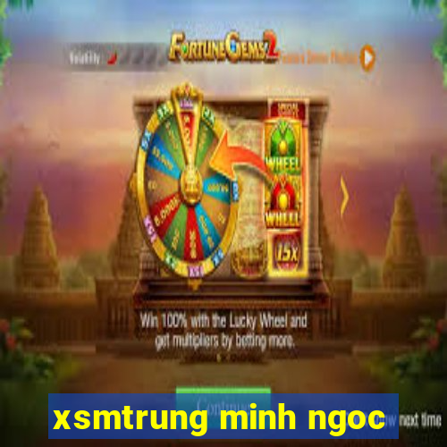 xsmtrung minh ngoc