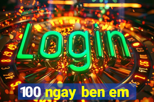 100 ngay ben em