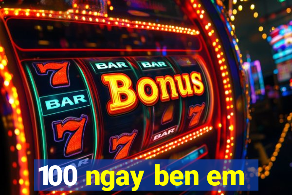 100 ngay ben em