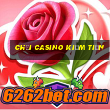 chơi casino kiếm tiền