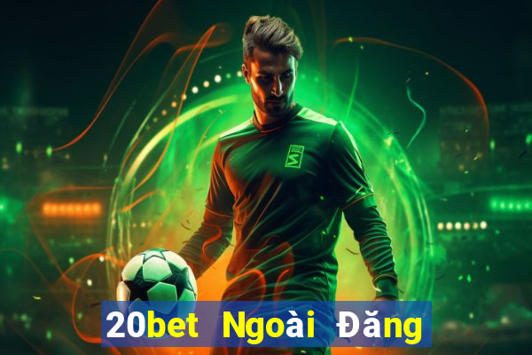 20bet Ngoài Đăng ký Đăng nhập