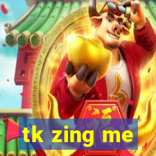 tk zing me