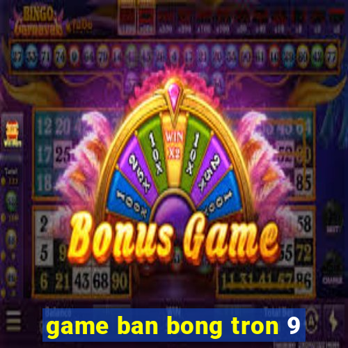 game ban bong tron 9