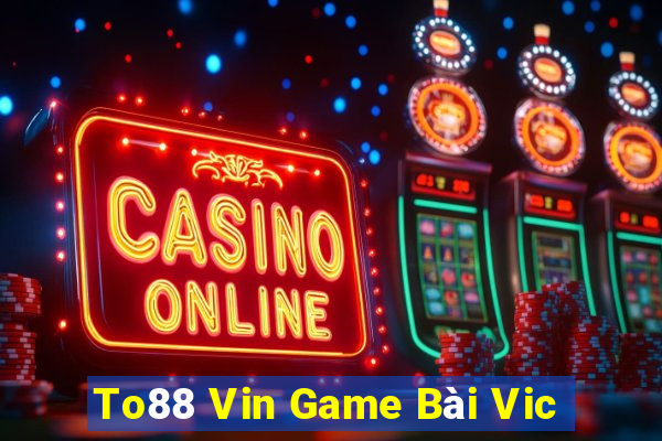 To88 Vin Game Bài Vic