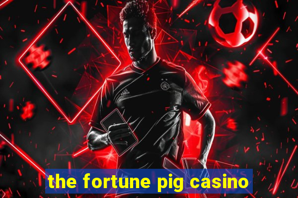 the fortune pig casino