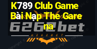 K789 Club Game Bài Nạp The Garena