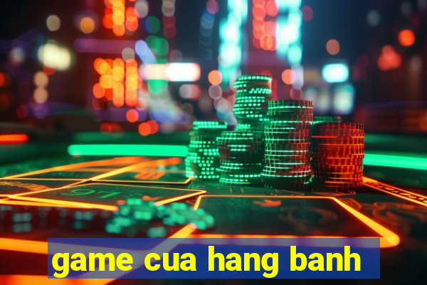 game cua hang banh