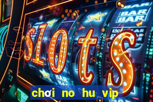 chơi no hu vip trên pc