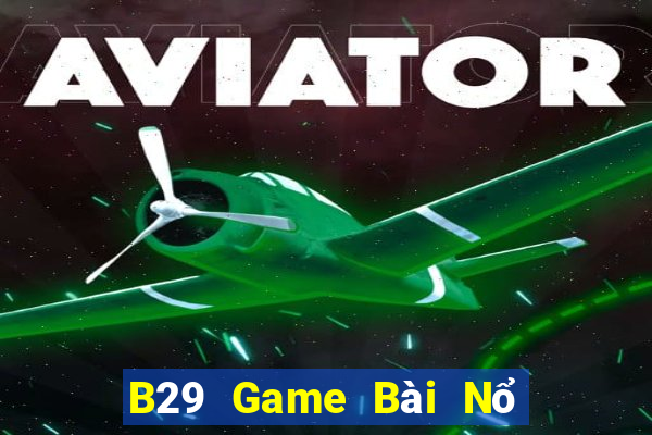 B29 Game Bài Nổ Hũ Uy Tín