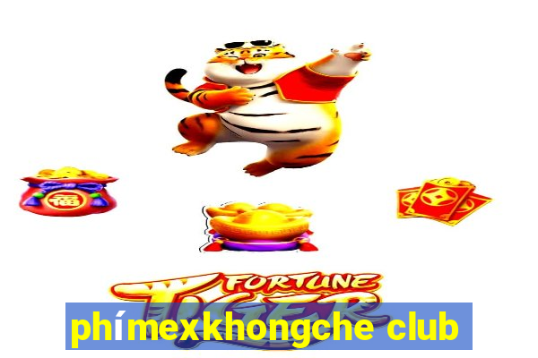 phímexkhongche club