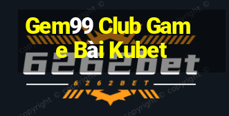 Gem99 Club Game Bài Kubet