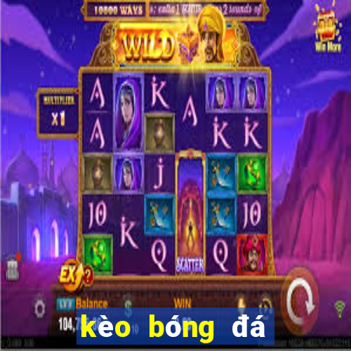 kèo bóng đá ngoại hạng anh