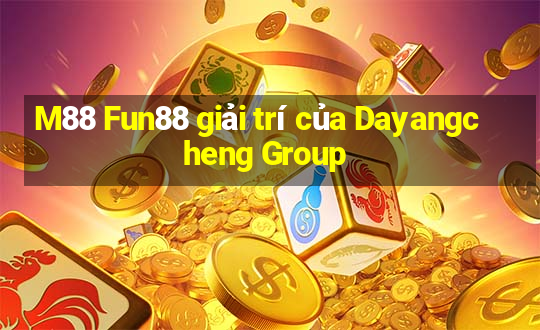 M88 Fun88 giải trí của Dayangcheng Group