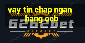 vay tin chap ngan hang ocb