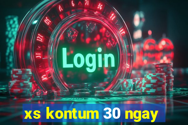 xs kontum 30 ngay