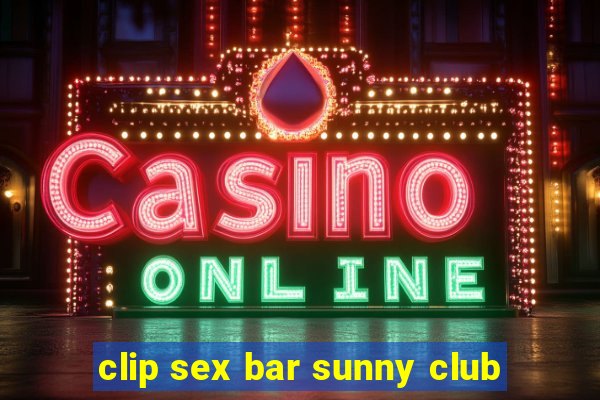 clip sex bar sunny club