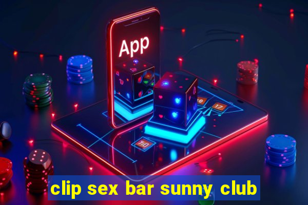 clip sex bar sunny club