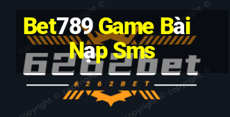 Bet789 Game Bài Nạp Sms