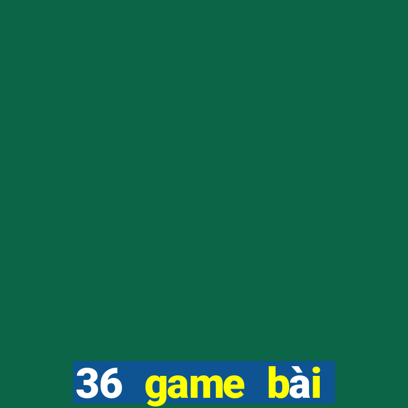 36 game bài chính thức