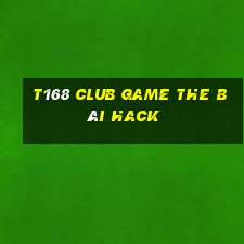 T168 Club Game The Bài Hack