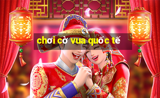 chơi cờ vua quốc tế