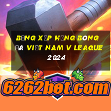 bảng xếp hạng bóng đá việt nam v league 2024